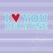 I Love You Because...print STRIPES