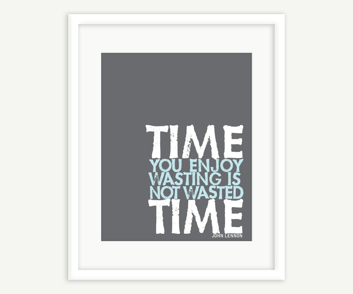 Quote Art: Time You Enjoy Wasting Is Not Wasted Time - John Lennon Typographic Poster Print Sign (Gray Blue & White) - 8x10
