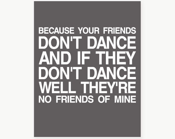 If Your Friends Dont Dance Theyre No Friends of Mine - Safety Dance Typographic Print Poster (Grey & White) - 11x14