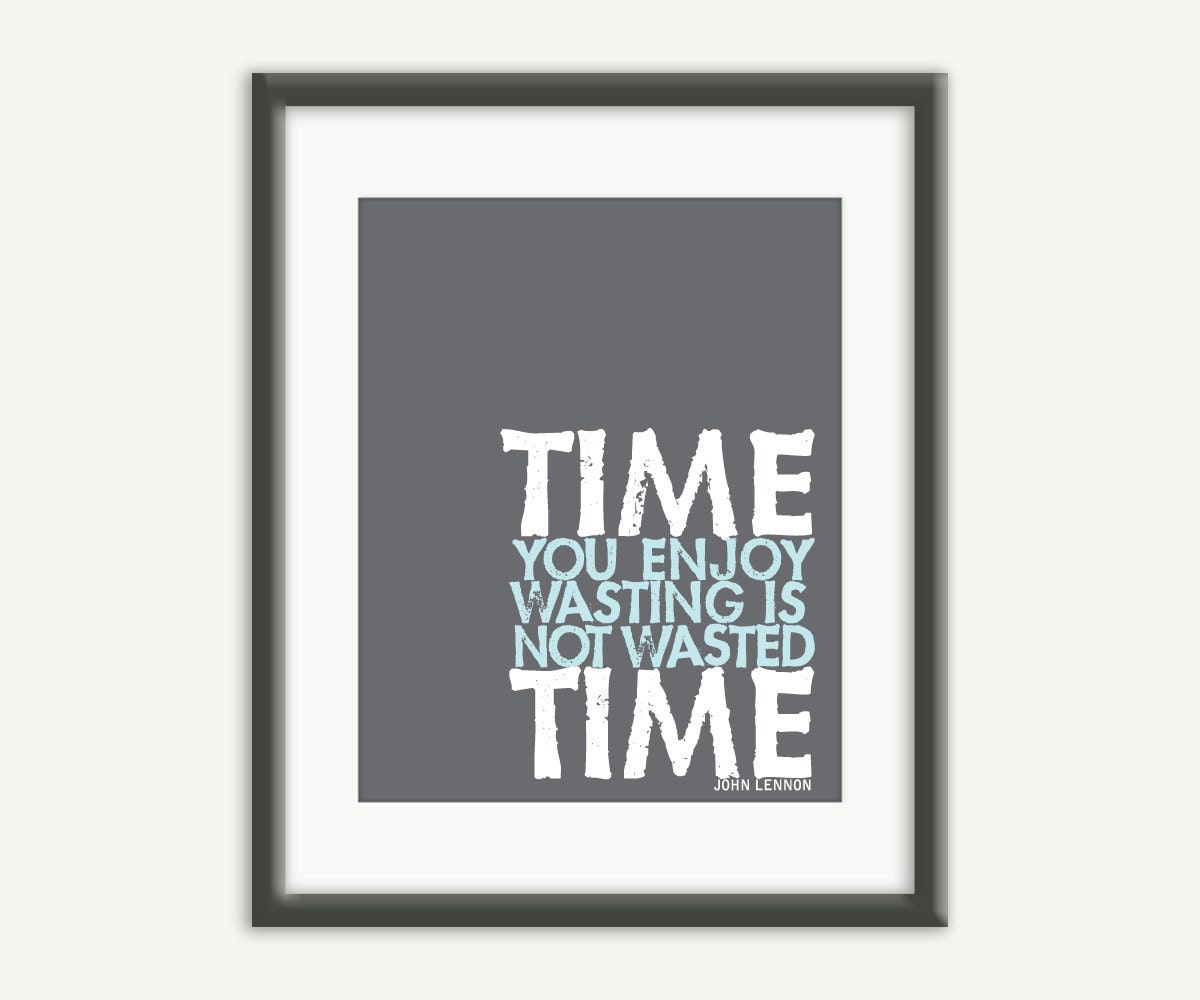 Quote Art: Time You Enjoy Wasting Is Not Wasted Time - John Lennon Typographic Poster Print Sign (Gray Blue & White) - 8x10