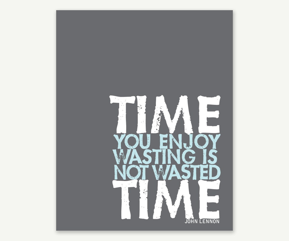Quote Art: Time You Enjoy Wasting Is Not Wasted Time - John Lennon Typographic Poster Print Sign (Gray Blue & White) - 8x10