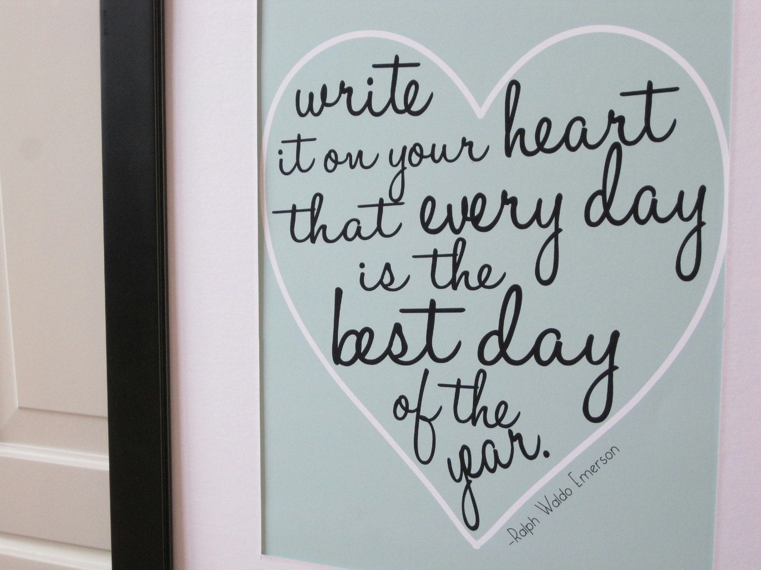 Write it on your heart... Ralph Waldo Emerson Quote Print