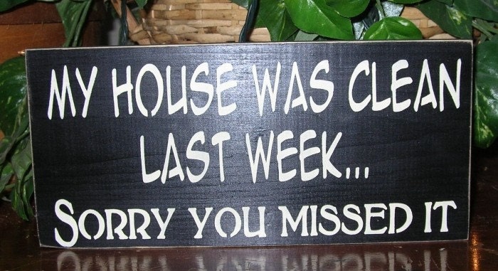 My House Was Clean Last Week... sorry You Missed It Wood Signs You Pick Colors