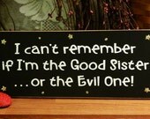 I Can't Remember If I'm The Good Sister Or The Evil One Funny Painted Wood Sign