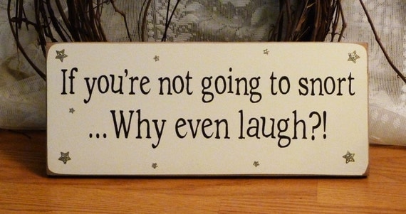 If You're Not Going To Snort Why Even Laugh Funny Painted Wood Sign