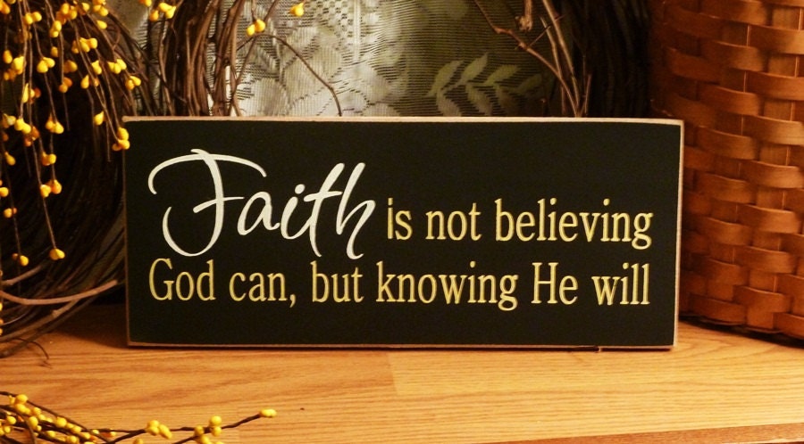 Faith Is Not Believing God Can But Knowing He Will Painted Wood Sign