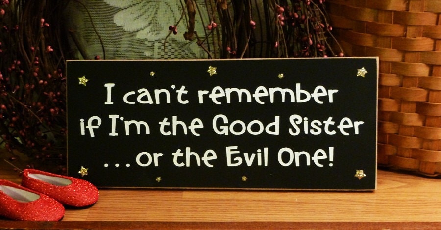 I Can't Remember If I'm The Good Sister Or The Evil One Funny Painted Wood Sign