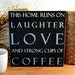 This Home Runs On Laughter Love And Strong Cups Of Coffee Painted Wood Sign