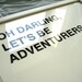 oh darling, let's be adventurers screenprinted poster - black