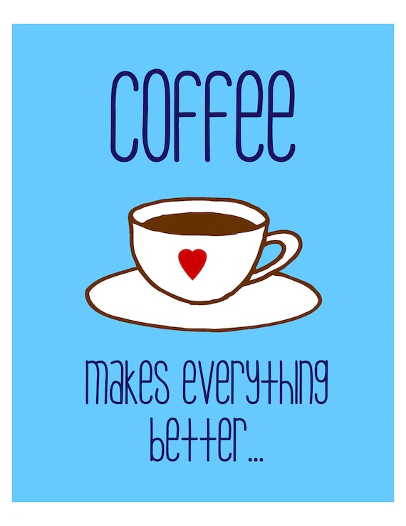 coffee makes everything better. print. digital. coffee. typography. fonts. heart. coffee cup. 8x10