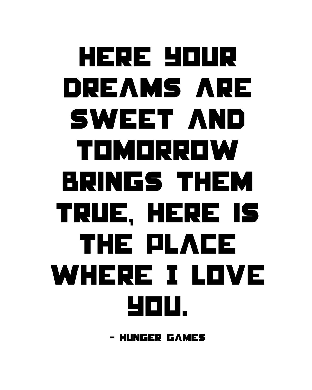 here your dreams are sweet and tomorrow brings them true, here is the place where I love you. hunger games. quote. hunger games print.