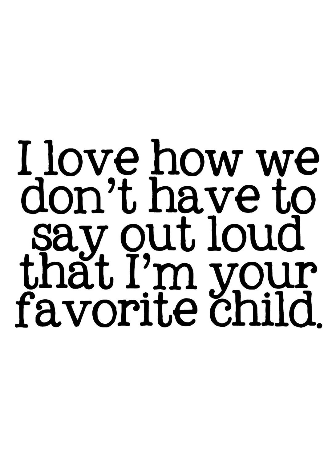 i love how we don't have to say outloud that i'm your favorite child. happy fathers day. card. dad. dads day. love. funny.