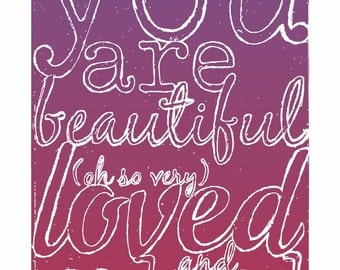 You are Beautiful, Loved and Valued - a lovely reminder print