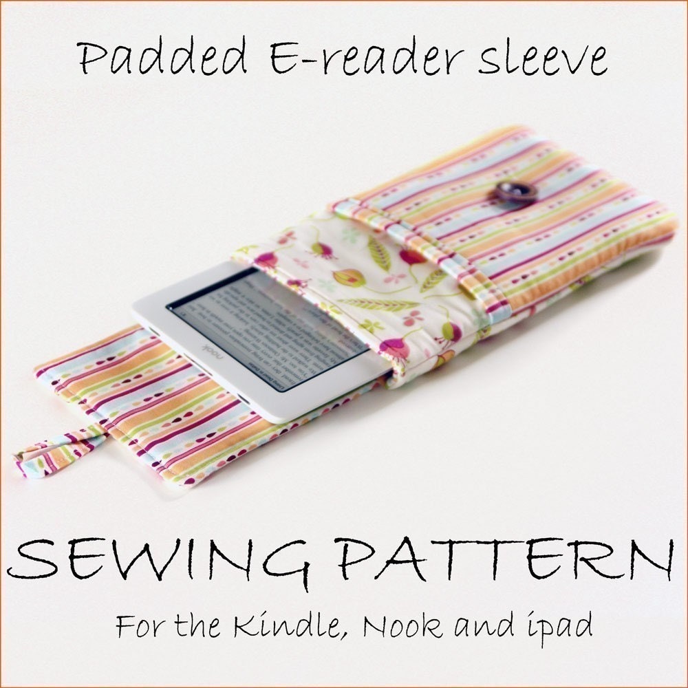 INSTANT DOWNLOAD Padded e-reader sleeve PDF sewing pattern for Kindle, nook and ipad plus bonus instructions for other devices