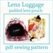 INSTANT DOWNLOAD Lens Luggage Padded Lens Pouch PDF sewing pattern
