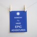 Kids Wall Art, Nursery Art, Childrens Print Poster, 11x14 Print, Charcoal, Grey, Gray, Adventures, Epic, Someday I'll Have Epic Adventures
