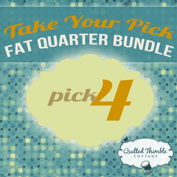 Take Your Pick - Fat Quarter Bundle - Pick 4 Fat Quarters