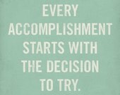 Every Accomplishment Starts with the Decision to Try - 8x10 Art Print