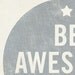 Be Awesome Today 8x10 Art Print - Motivational Uplifting inspirational