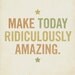 Make Today Ridiculously Amazing Wood Block Art Print Typography