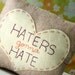 Humorous Heart Pillow - Haters gonna Hate
