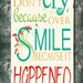 Typography Painting / Word Art on Wood Sign - Don't Cry Because It's Over, Smile Because It Happened