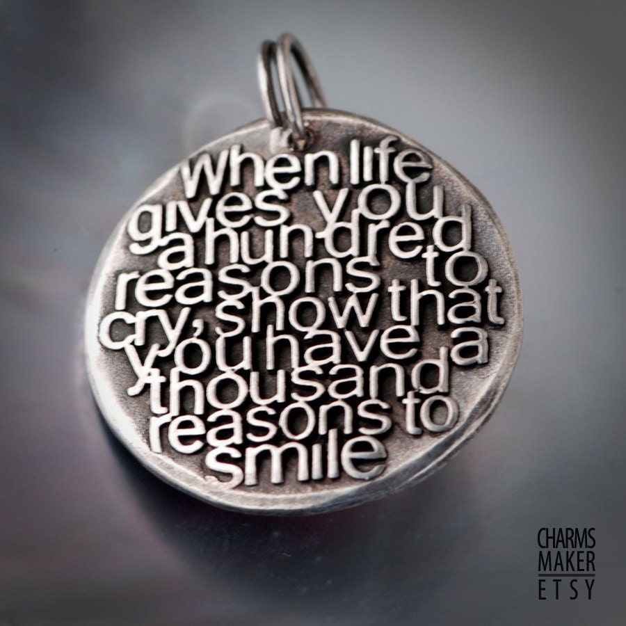 Reasons to smile ... (008) Inspirational Custom Quotes on Solid Pure Silver Pendant, Personalized Necklace, Cell Phone Charm, Tag, Keychain