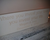 Personalized wedding or anniversary sign, "Where you invest your love, you invest your life" with bride & groom name, date
