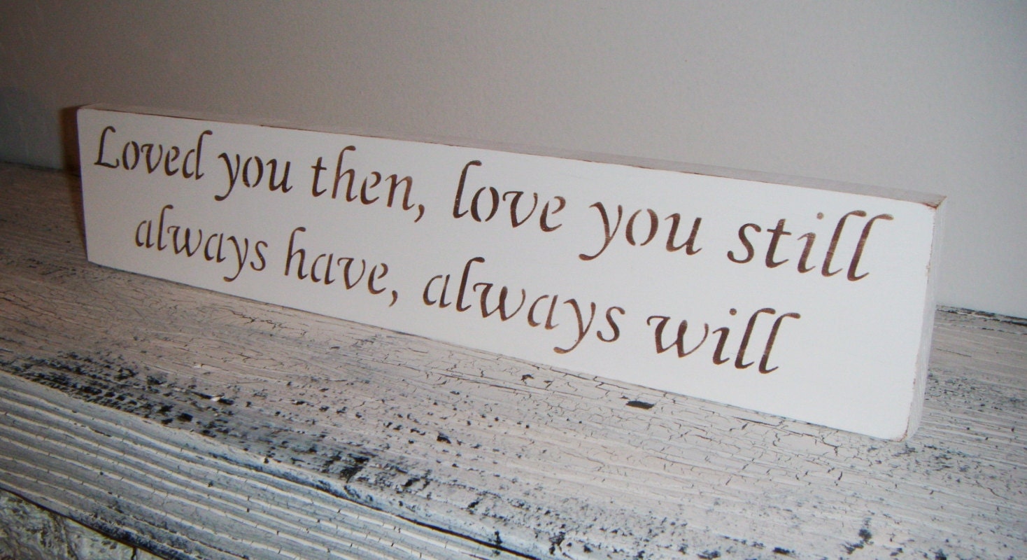Wedding Decoration, Bridal Shower, Anniversary, Mens gift, " Loved You Then, Love You Still, Always Have, Always Will" 4x18 Your colors