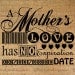 A Mothers Love Has No Expiration Date Quote Word Typography Digital Image Download Transfer To Pillows Totes Tea Towels Burlap No. 2206