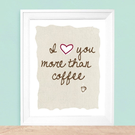 I Love You More Than Coffee  8 x 10