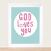 Art Print God Loves You Choose your own colors 8x10