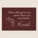 When Life Gives You More Than You Can Stand... KNEEL - Customizable 8x10 Print in Many Colors