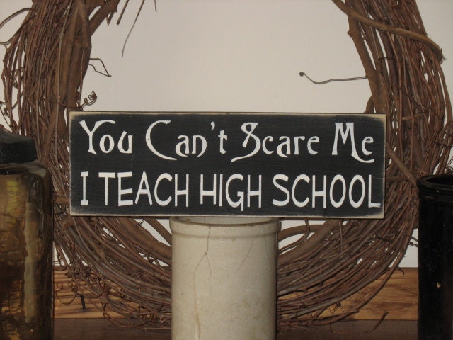 You Cant Scare Me I Teach High School -WOOD SIGN-  Teacher Home Decor Gift