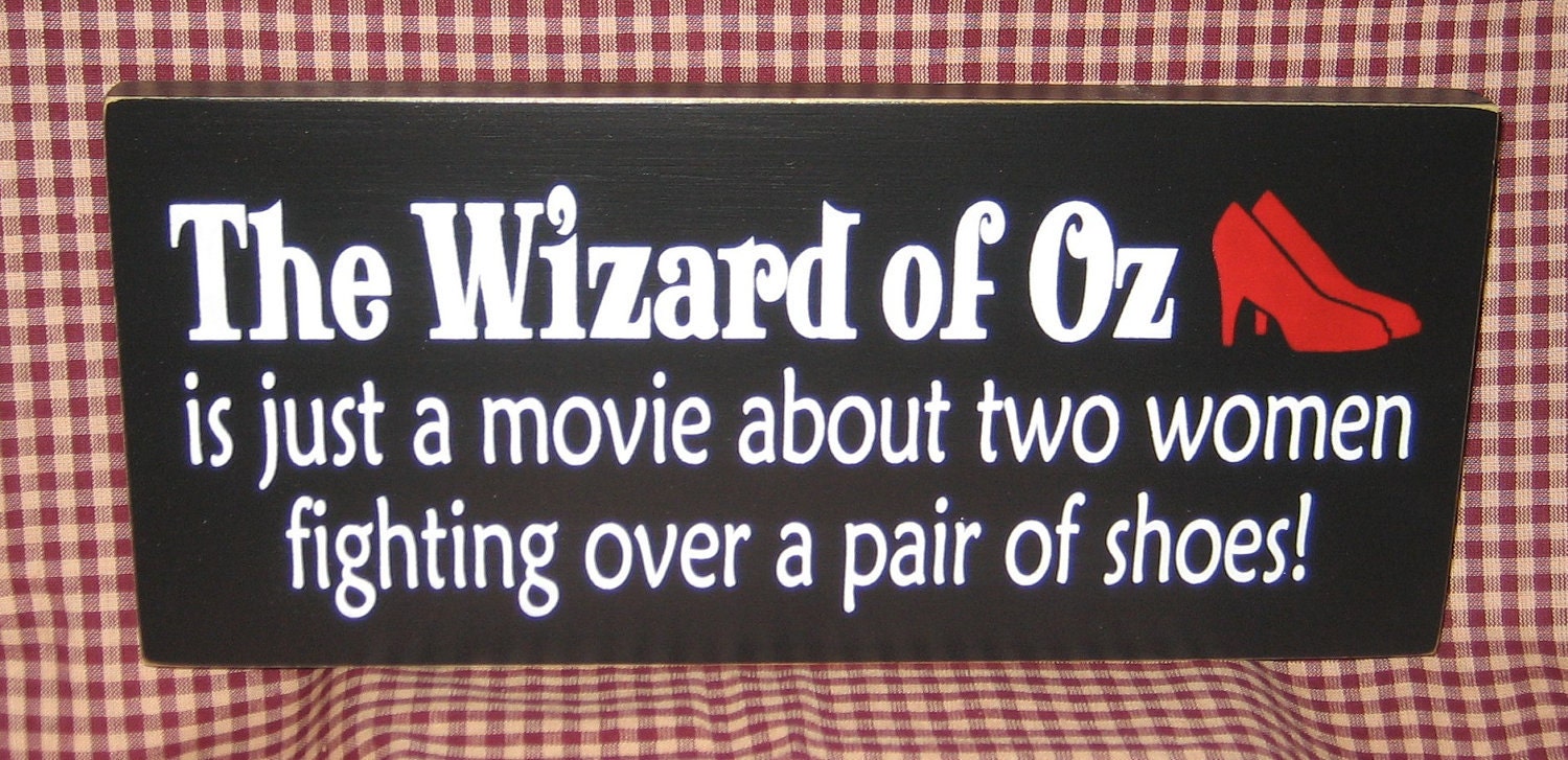 The Wizard of Oz is just a movie about two Women fighting over a pair of shoes,funny, primitive wood sign,