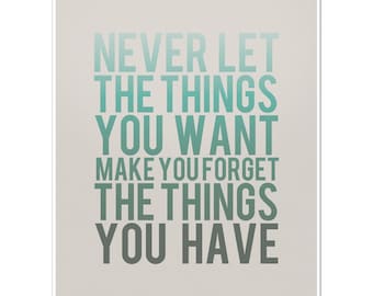 Never Let the Things You Want Make You Forget the Things You Have - 8 x 10 Typography Art Print Poster - Turquoise and Grey