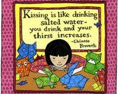 Kissing is like Drinking Salted Water Proverb Print