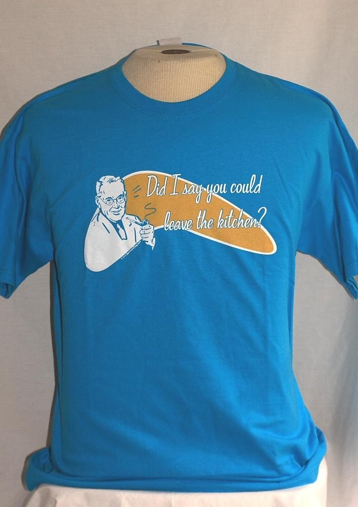 Did I say you could leave the kitchen -- t shirt Retro Kitsch