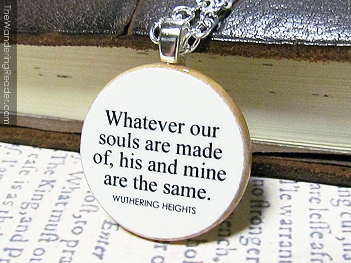 Wuthering Heights "Whatever our souls are made of, his and mine..." Romantic Emily Bronte Literature Quote Necklace - Literary Jewelry