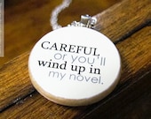 Careful, or You'll Wind Up In My Novel Funny Writer Pendant Necklace - Writing Jewelry