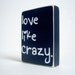 Love Like Crazy. Home Decor.