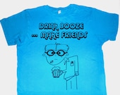 Geek t shirt - DRINK BOOZE .... make FRIENDS - alternative apparel turquoise tshirt - men women - funny nerd tee shirt small medium large xl