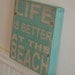 Life is better at the beach wood sign - distressed - great piece for your vacation home, beach house, summer decor