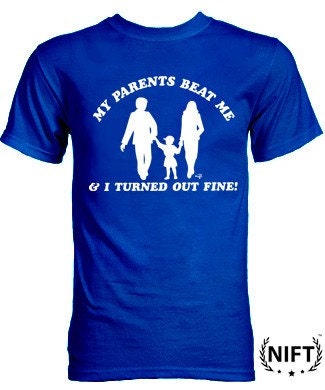 My Parents Beat Me and I Turned Out Fine T shirt  / NIFT