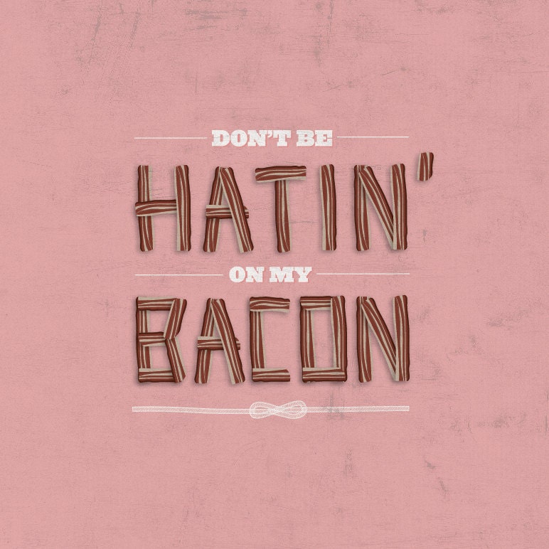 Don't Be Hatin' On My Bacon