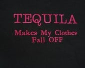 Tshirt Tequila makes my clothes fall off embroidered
