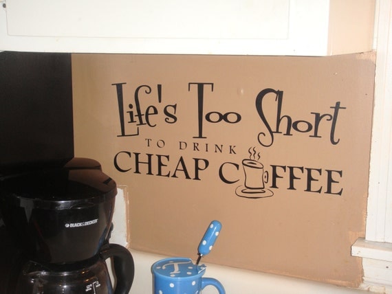Life's too short to drink cheap coffee quote Wall Decal