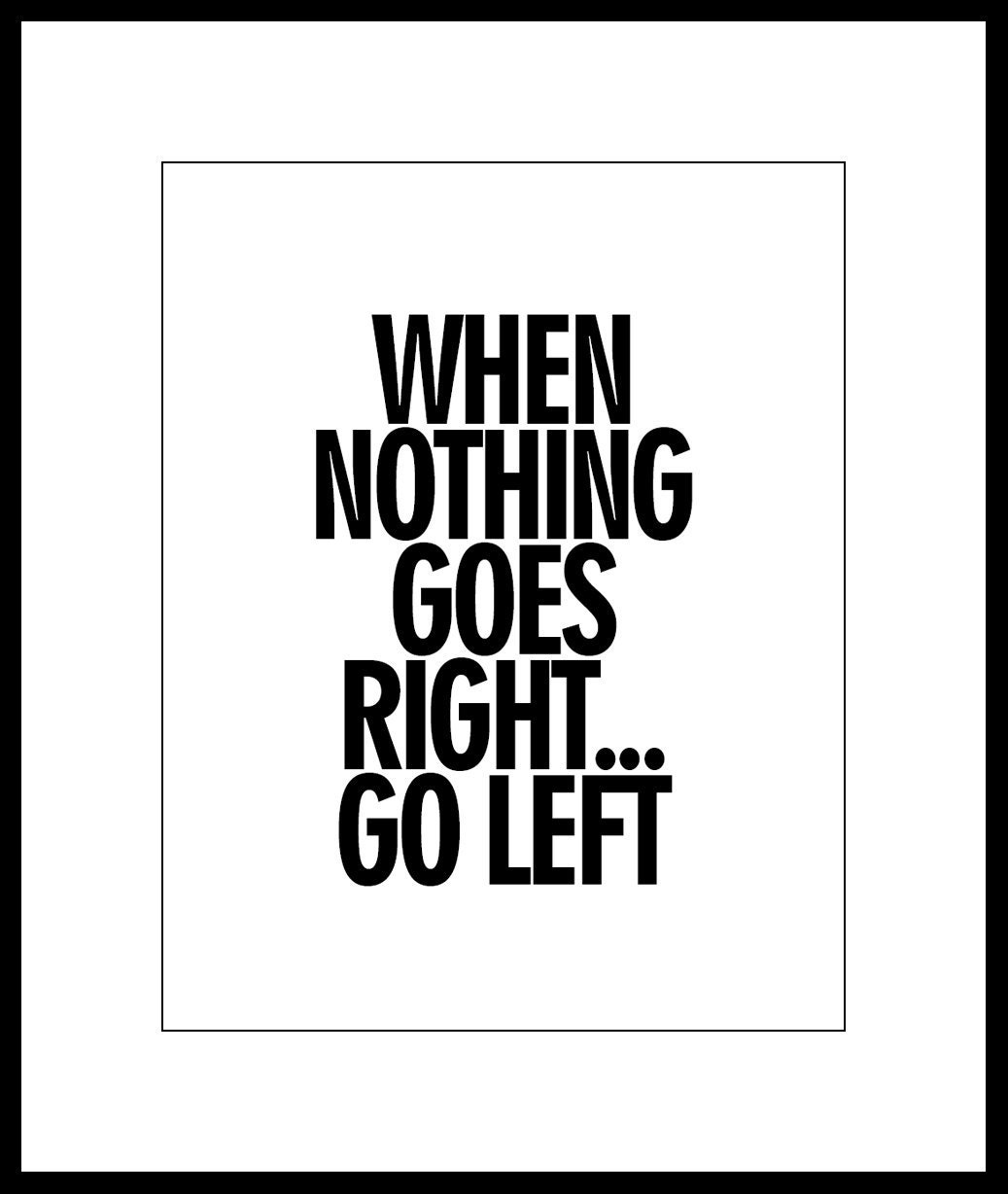 When Nothing Goes Right . . . Go Left - 11x14 Photo Poster