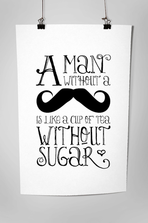 A Man Without A Mustache Is Like A Cup Of Tea Without Sugar, Art Print, 8 x 10