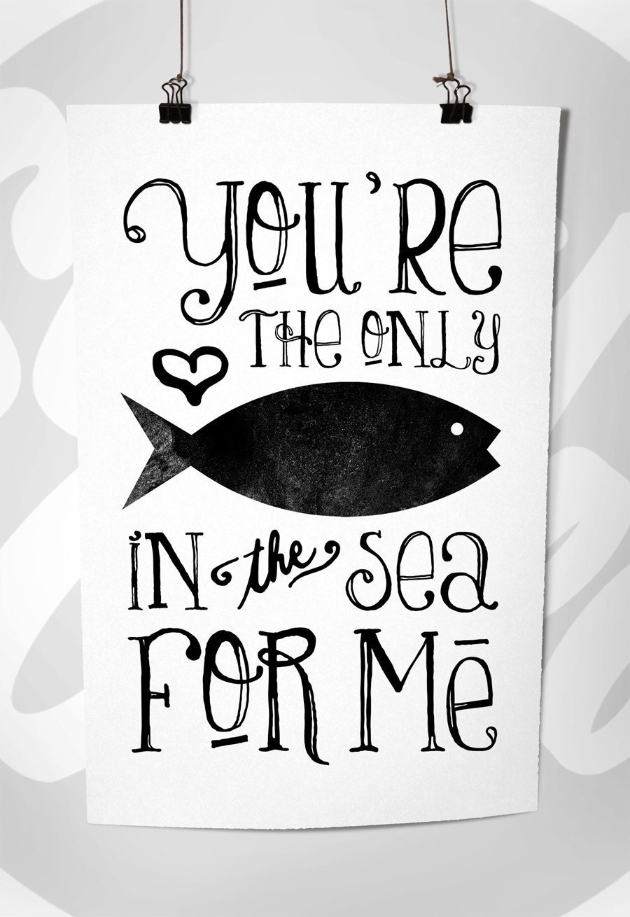 You're The Only Fish In The Sea For Me, Typography Print, 8 x 10